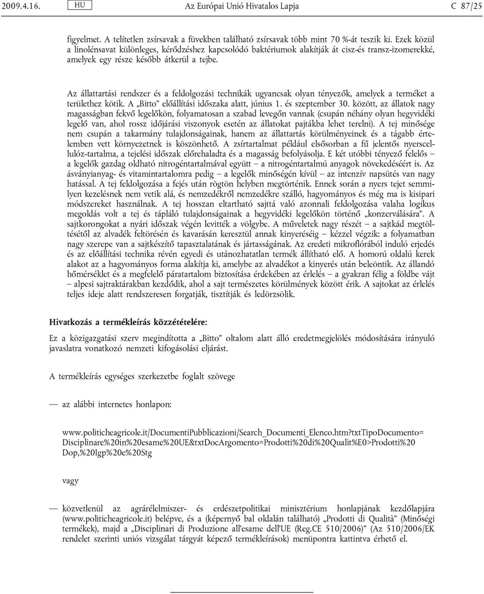 Az állattartási rendszer és a feldolgozási technikák ugyancsak olyan tényezők, amelyek a terméket a területhez kötik. A Bitto előállítási időszaka alatt, június 1. és szeptember 30.