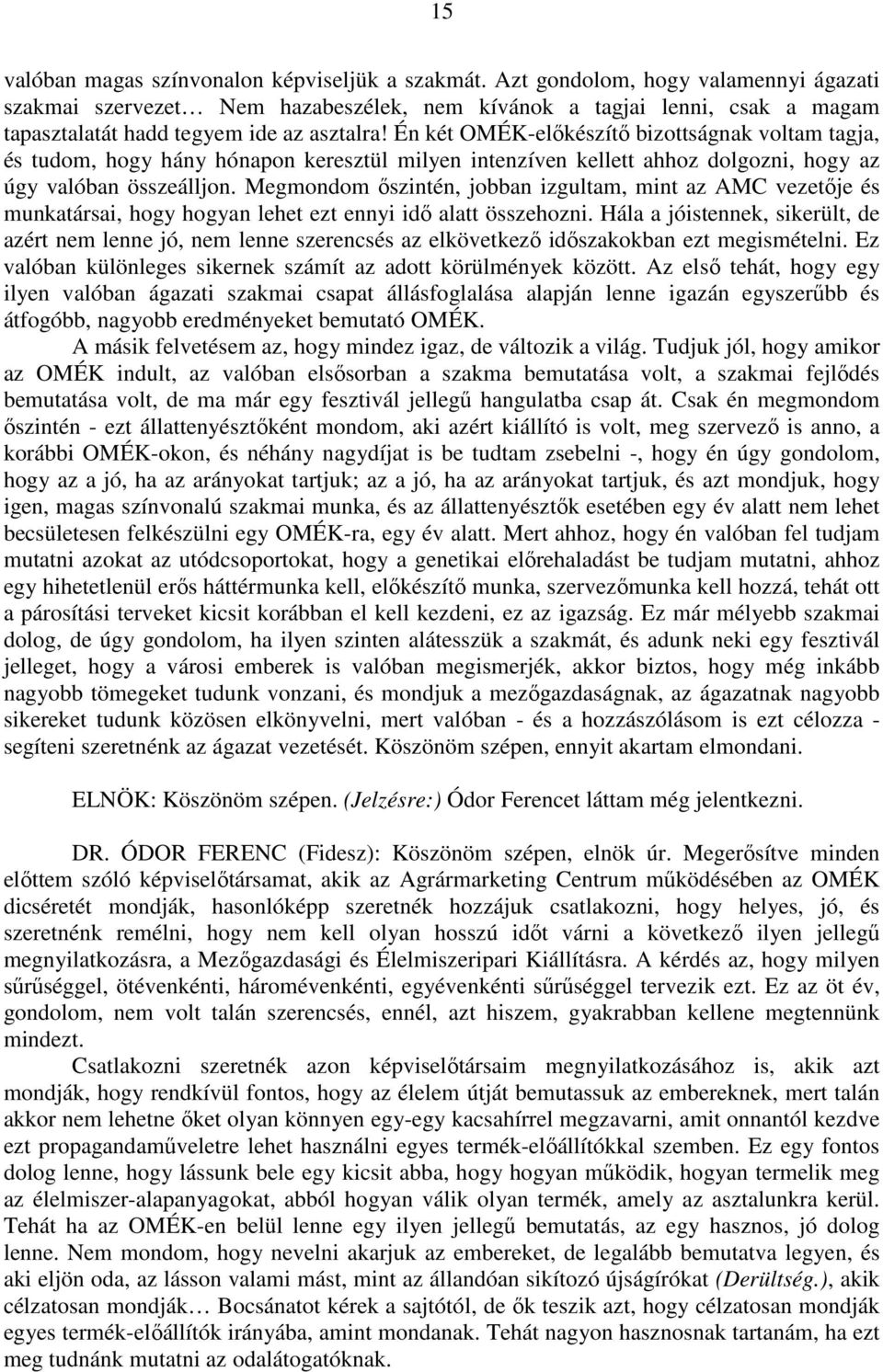 Én két OMÉK-előkészítő bizottságnak voltam tagja, és tudom, hogy hány hónapon keresztül milyen intenzíven kellett ahhoz dolgozni, hogy az úgy valóban összeálljon.