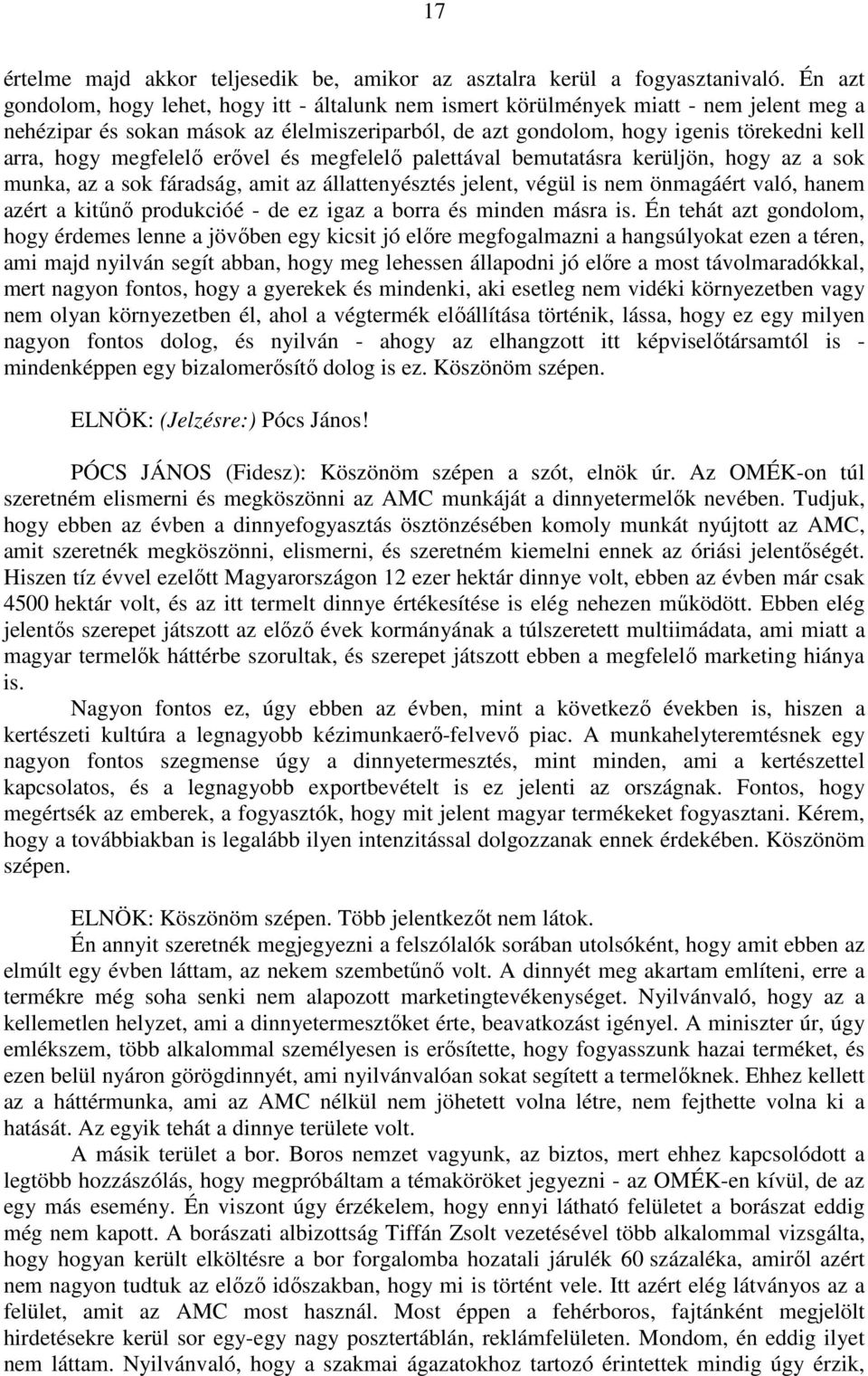 megfelelő erővel és megfelelő palettával bemutatásra kerüljön, hogy az a sok munka, az a sok fáradság, amit az állattenyésztés jelent, végül is nem önmagáért való, hanem azért a kitűnő produkcióé -