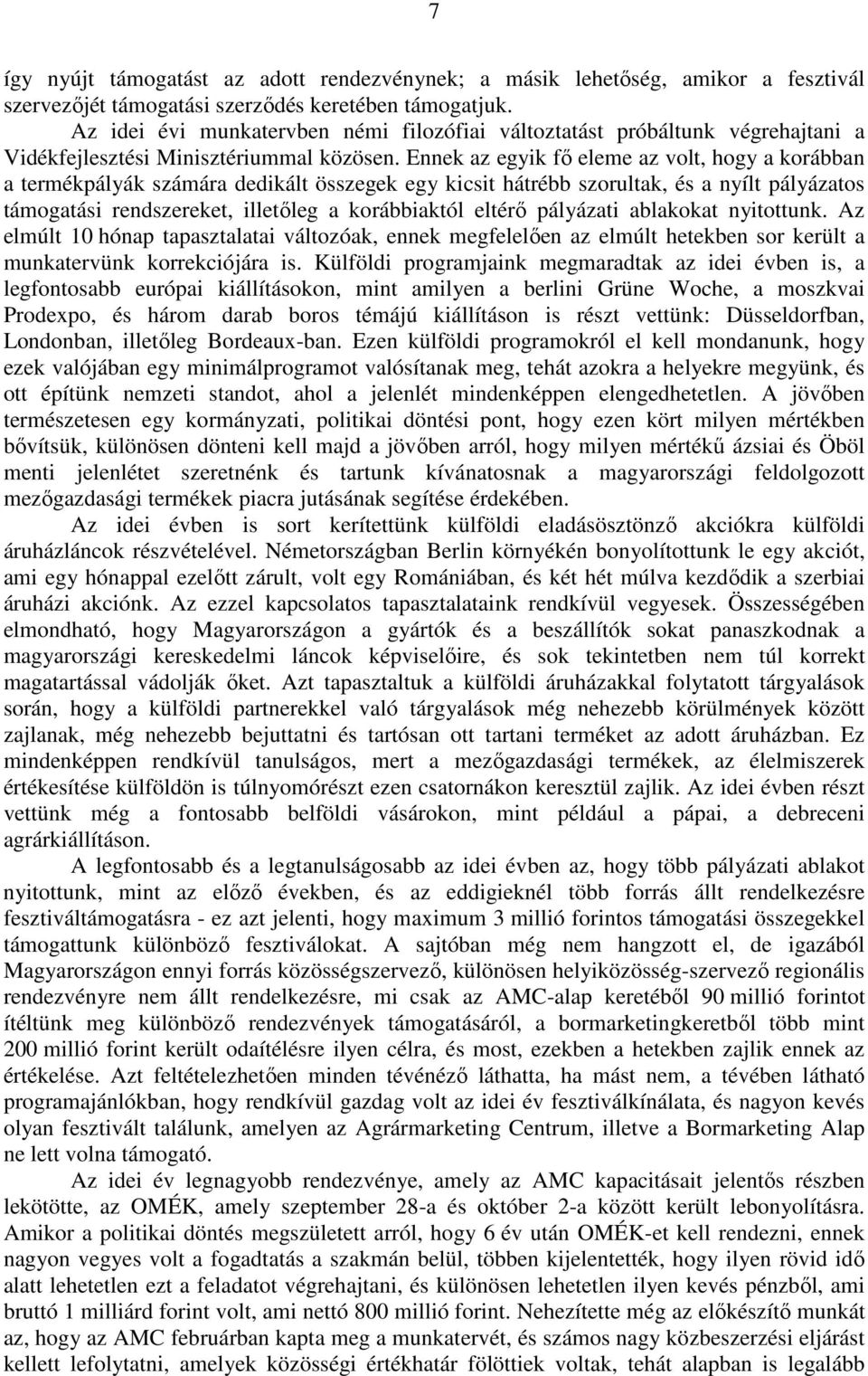 Ennek az egyik fő eleme az volt, hogy a korábban a termékpályák számára dedikált összegek egy kicsit hátrébb szorultak, és a nyílt pályázatos támogatási rendszereket, illetőleg a korábbiaktól eltérő