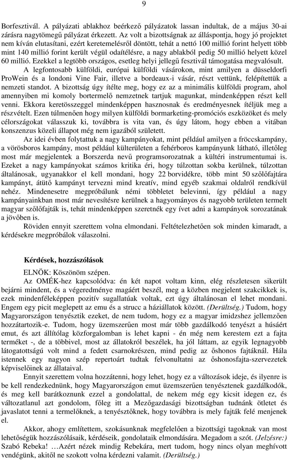 odaítélésre, a nagy ablakból pedig 50 millió helyett közel 60 millió. Ezekkel a legtöbb országos, esetleg helyi jellegű fesztivál támogatása megvalósult.