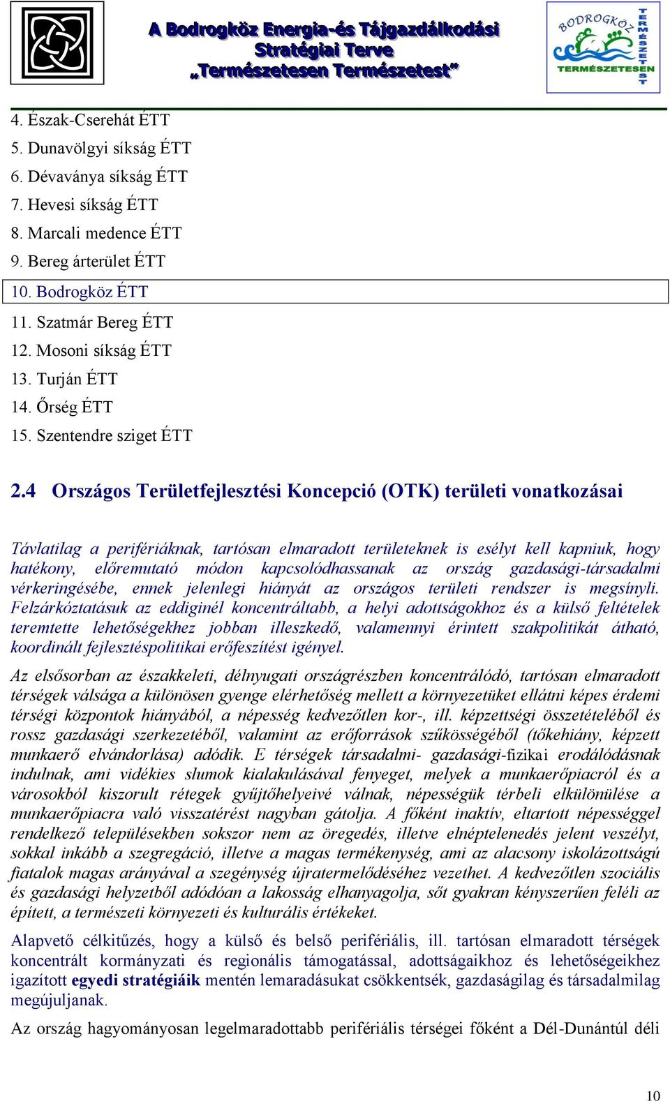 4 Országos Területfejlesztési Koncepció (OTK) területi vonatkozásai Távlatilag a perifériáknak, tartósan elmaradott területeknek is esélyt kell kapniuk, hogy hatékony, előremutató módon