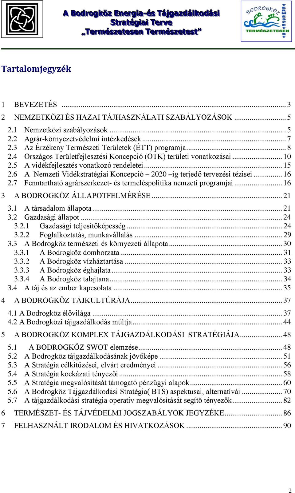 6 A Nemzeti Vidékstratégiai Koncepció 2020 ig terjedő tervezési tézisei... 16 2.7 Fenntartható agrárszerkezet- és termeléspolitika nemzeti programjai... 16 3 A BODROGKÖZ ÁLLAPOTFELMÉRÉSE... 21 3.