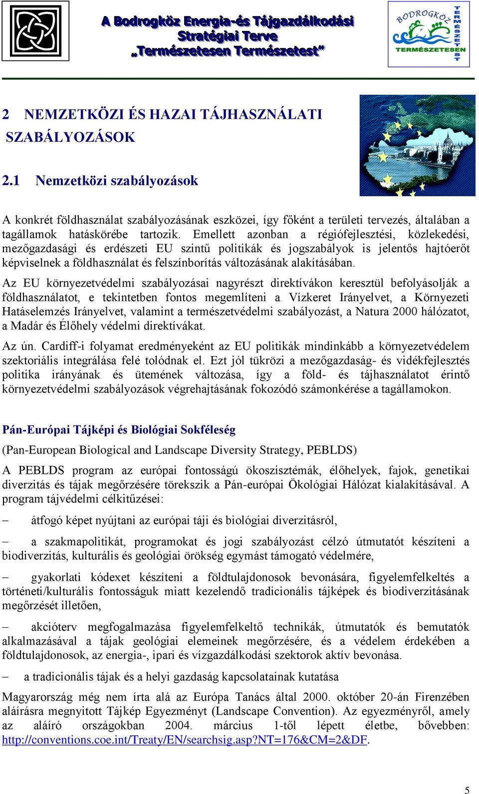 Emellett azonban a régiófejlesztési, közlekedési, mezőgazdasági és erdészeti EU szintű politikák és jogszabályok is jelentős hajtóerőt képviselnek a földhasználat és felszínborítás változásának