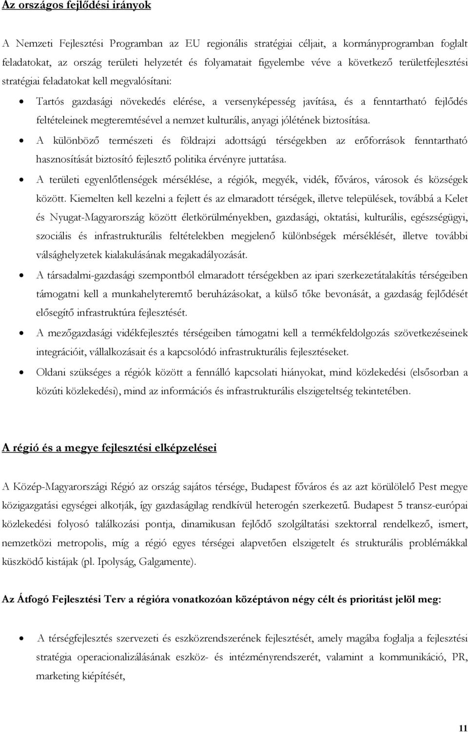 a nemzet kulturális, anyagi jólétének biztosítása. A különböző természeti és földrajzi adottságú térségekben az erőforrások fenntartható hasznosítását biztosító fejlesztő politika érvényre juttatása.