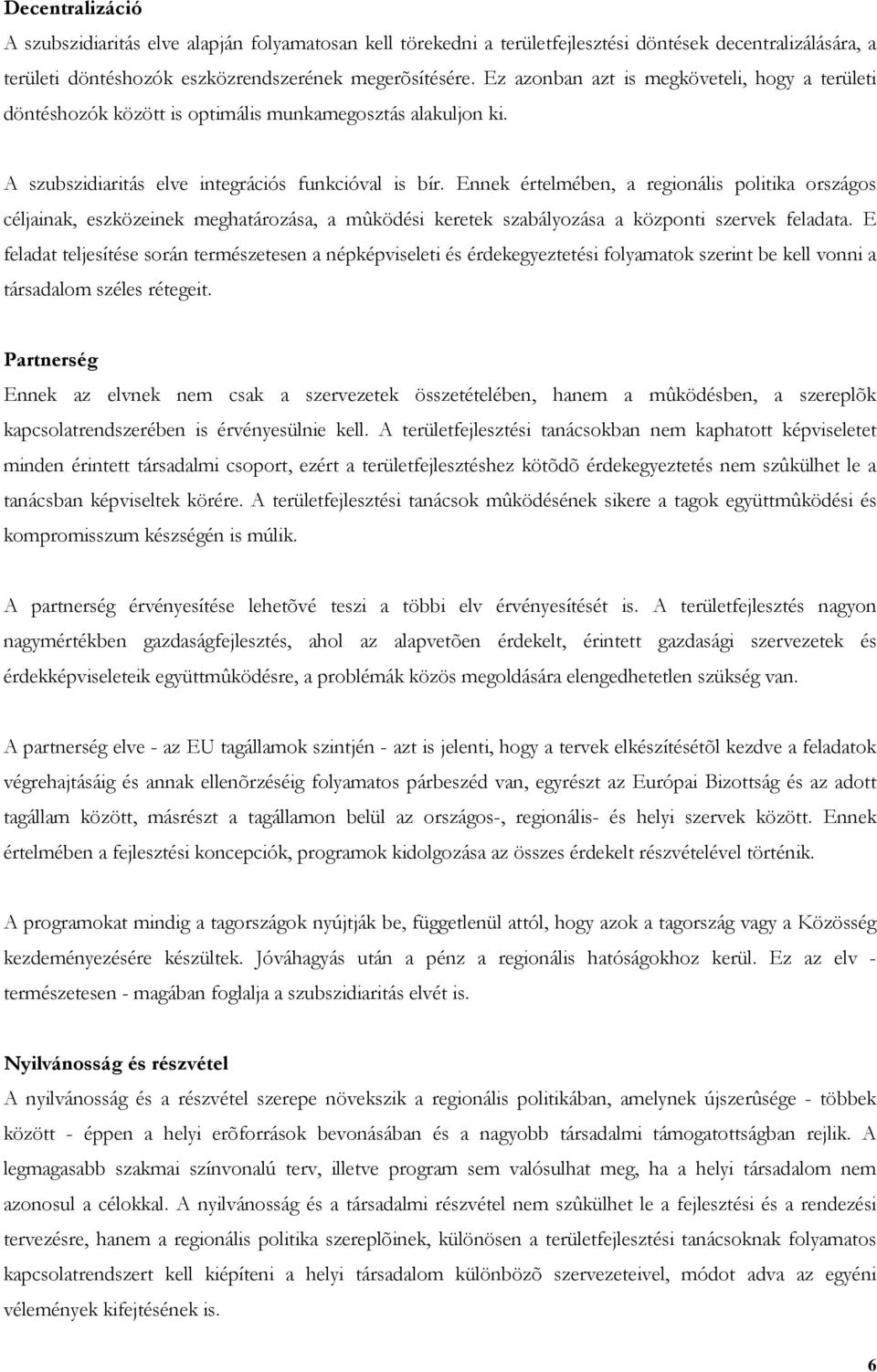 Ennek értelmében, a regionális politika országos céljainak, eszközeinek meghatározása, a mûködési keretek szabályozása a központi szervek feladata.