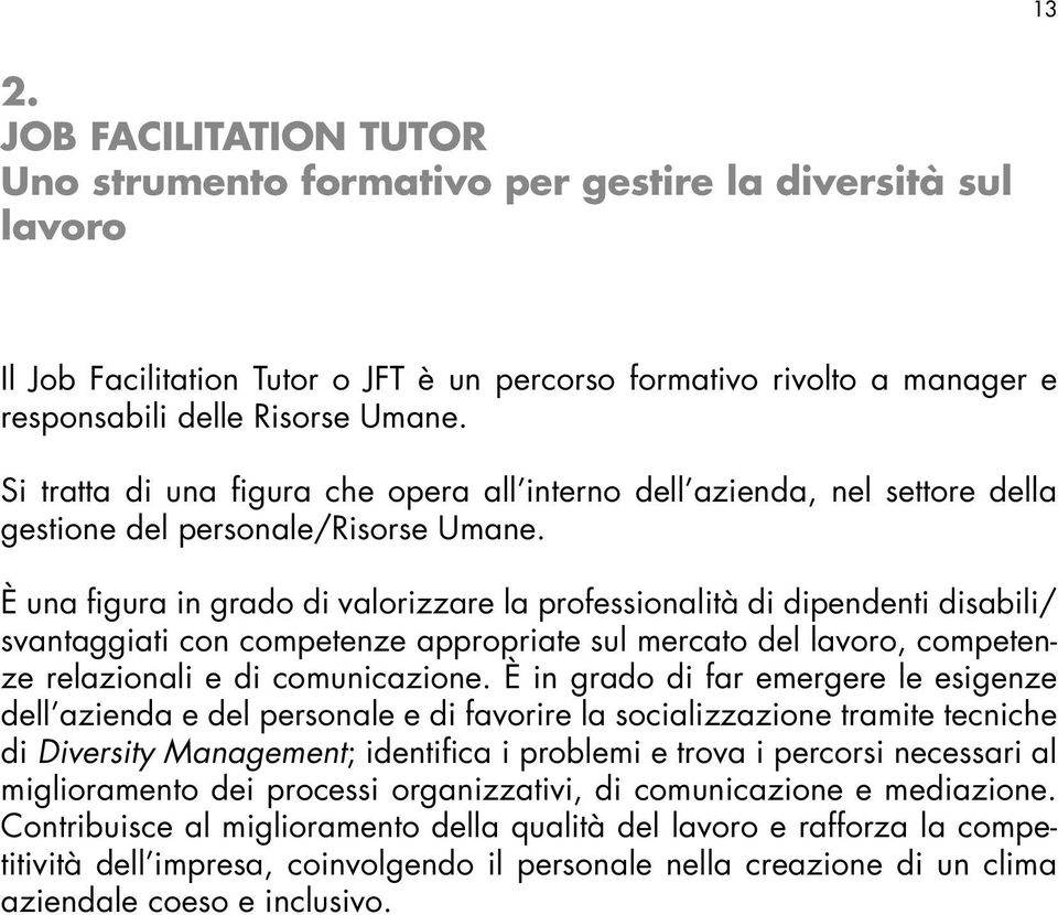 È una figura in grado di valorizzare la professionalità di dipendenti disabili/ svantaggiati con competenze appropriate sul mercato del lavoro, competenze relazionali e di comunicazione.