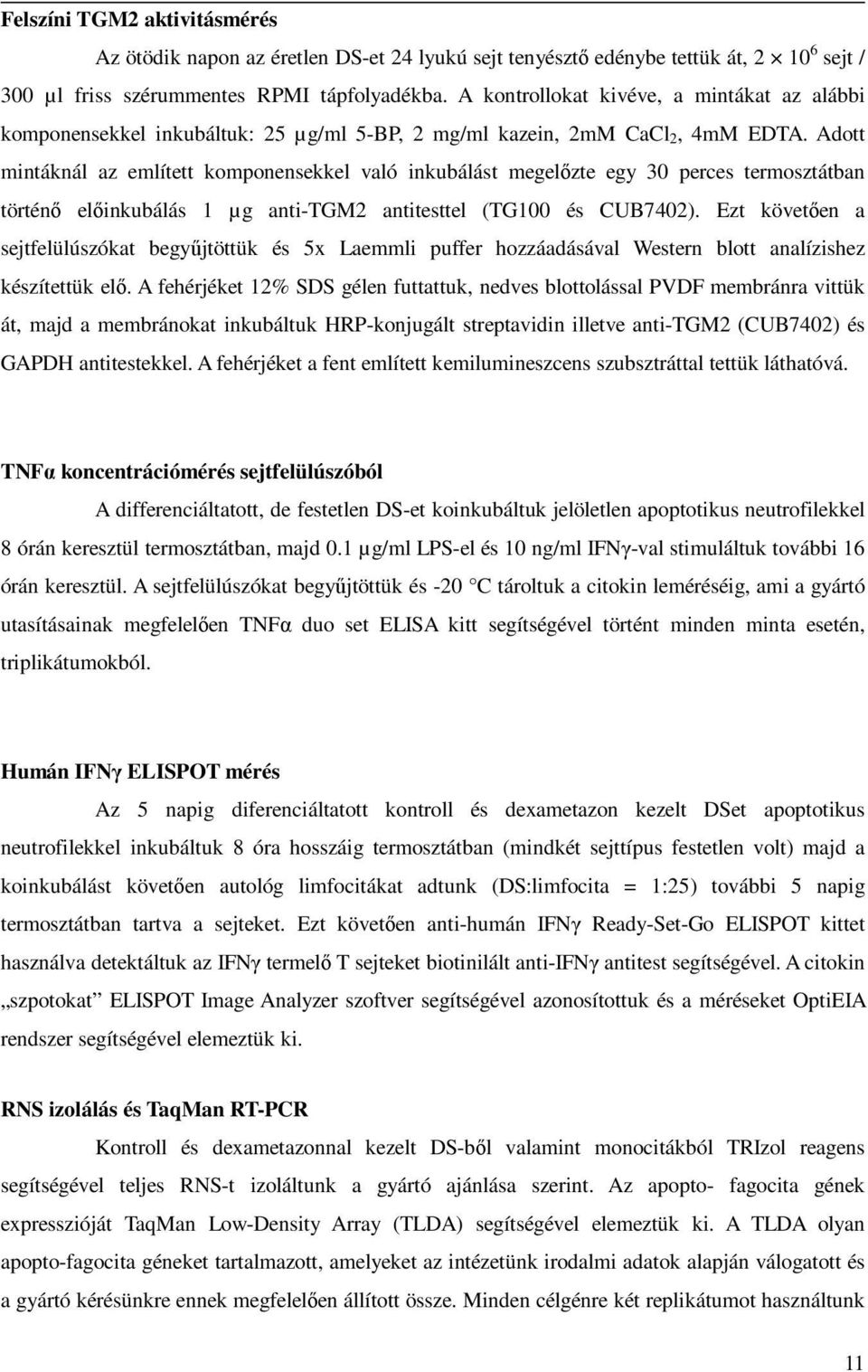 Adott mintáknál az említett komponensekkel való inkubálást megelőzte egy 30 perces termosztátban történő előinkubálás 1 µg anti-tgm2 antitesttel (TG100 és CUB7402).