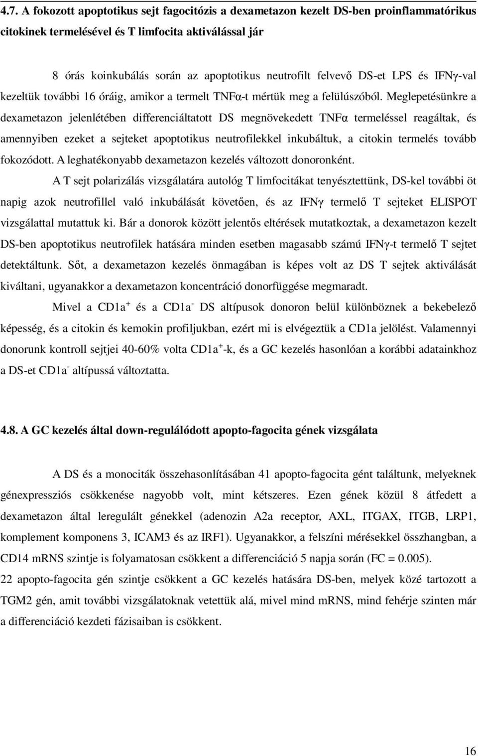 Meglepetésünkre a dexametazon jelenlétében differenciáltatott DS megnövekedett TNFα termeléssel reagáltak, és amennyiben ezeket a sejteket apoptotikus neutrofilekkel inkubáltuk, a citokin termelés