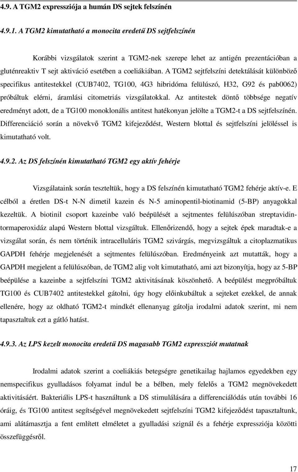 A TGM2 sejtfelszíni detektálását különböző specifikus antitestekkel (CUB7402, TG100, 4G3 hibridóma felülúszó, H32, G92 és pab0062) próbáltuk elérni, áramlási citometriás vizsgálatokkal.