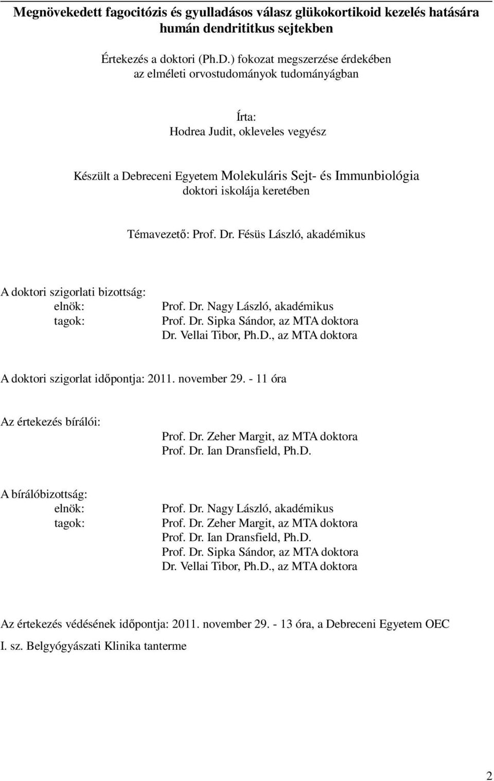 keretében Témavezető: Prof. Dr. Fésüs László, akadémikus A doktori szigorlati bizottság: elnök: tagok: Prof. Dr. Nagy László, akadémikus Prof. Dr. Sipka Sándor, az MTA doktora Dr. Vellai Tibor, Ph.D., az MTA doktora A doktori szigorlat időpontja: 2011.