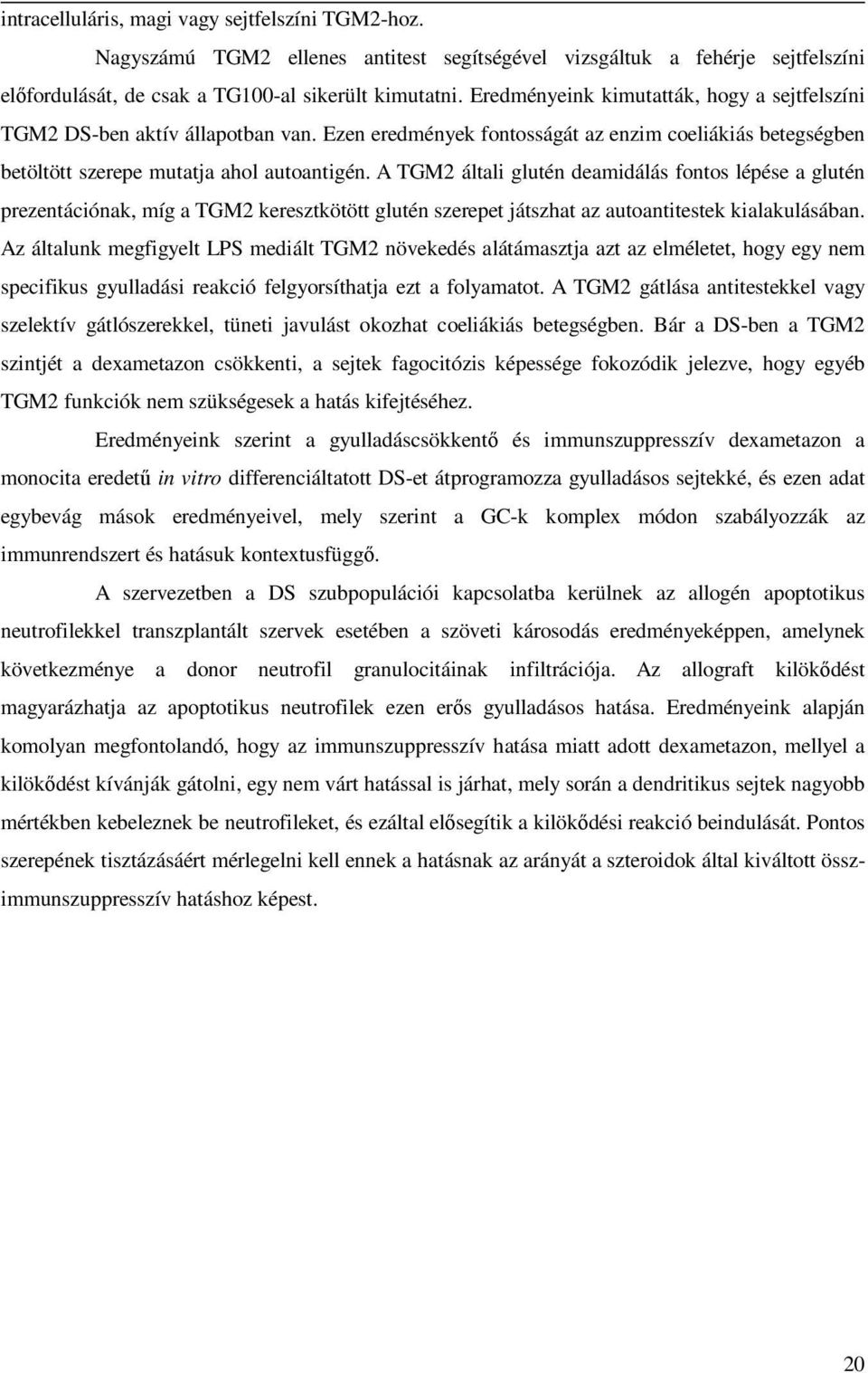 A TGM2 általi glutén deamidálás fontos lépése a glutén prezentációnak, míg a TGM2 keresztkötött glutén szerepet játszhat az autoantitestek kialakulásában.