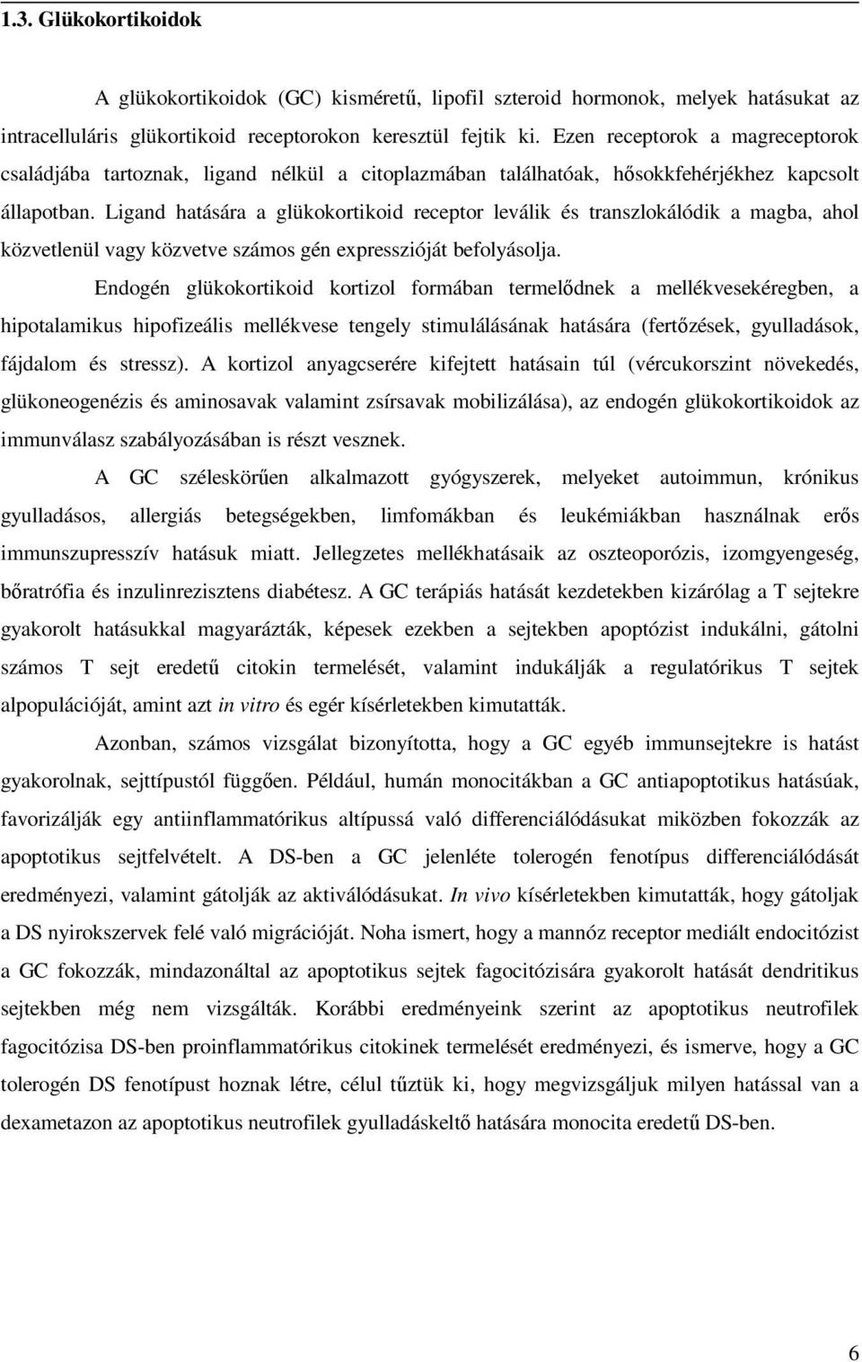 Ligand hatására a glükokortikoid receptor leválik és transzlokálódik a magba, ahol közvetlenül vagy közvetve számos gén expresszióját befolyásolja.