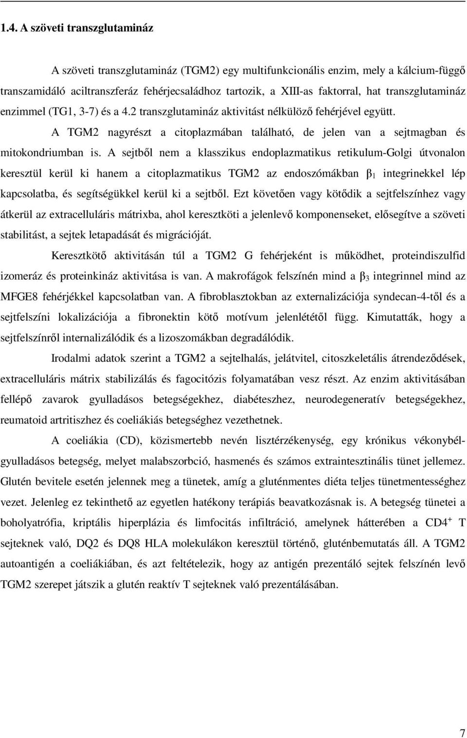A sejtből nem a klasszikus endoplazmatikus retikulum-golgi útvonalon keresztül kerül ki hanem a citoplazmatikus TGM2 az endoszómákban β 1 integrinekkel lép kapcsolatba, és segítségükkel kerül ki a