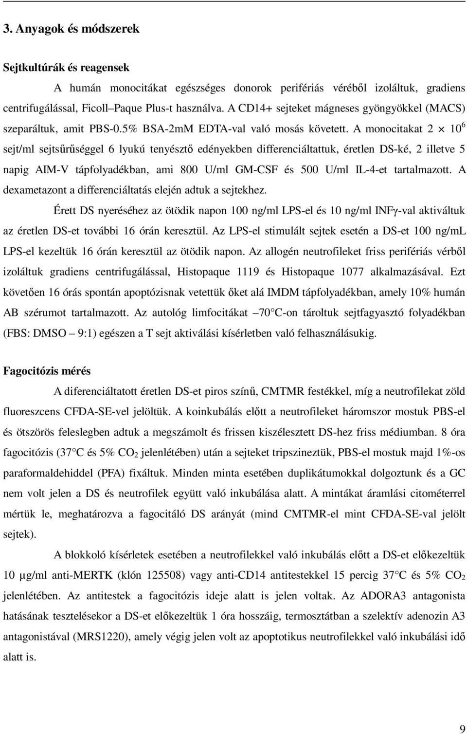 A monocitakat 2 10 6 sejt/ml sejtsűrűséggel 6 lyukú tenyésztő edényekben differenciáltattuk, éretlen DS-ké, 2 illetve 5 napig AIM-V tápfolyadékban, ami 800 U/ml GM-CSF és 500 U/ml IL-4-et