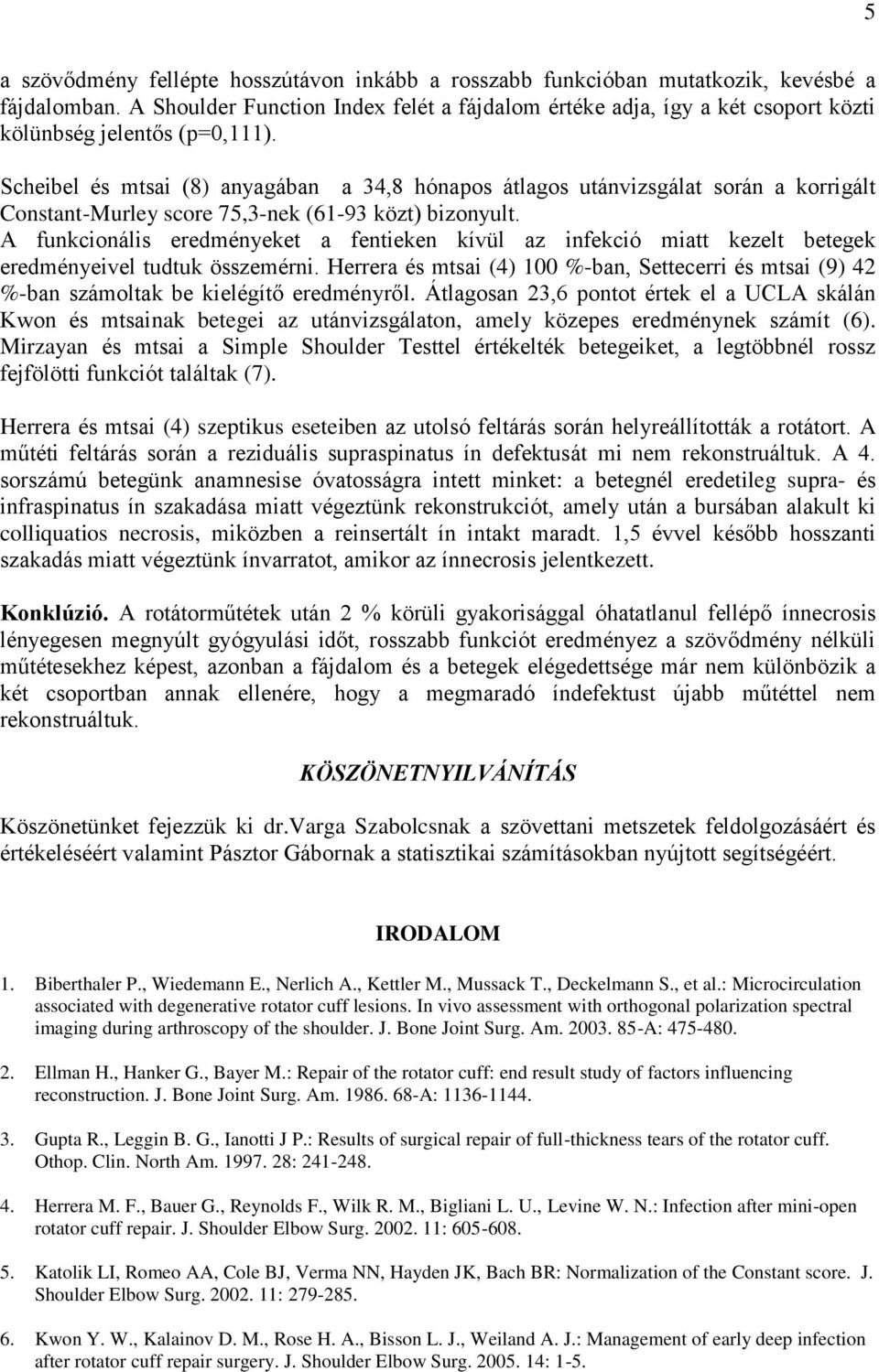 Scheibel és mtsai (8) anyagában a 34,8 hónapos átlagos utánvizsgálat során a korrigált Constant-Murley score 75,3-nek (61-93 közt) bizonyult.