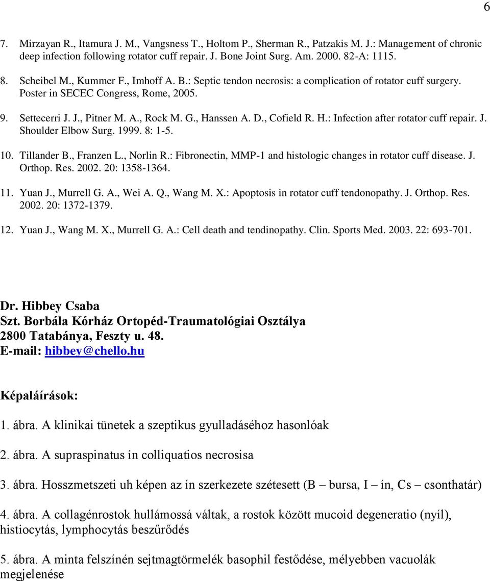 , Cofield R. H.: Infection after rotator cuff repair. J. Shoulder Elbow Surg. 1999. 8: 1-5. 10. Tillander B., Franzen L., Norlin R.: Fibronectin, MMP-1 and histologic changes in rotator cuff disease.