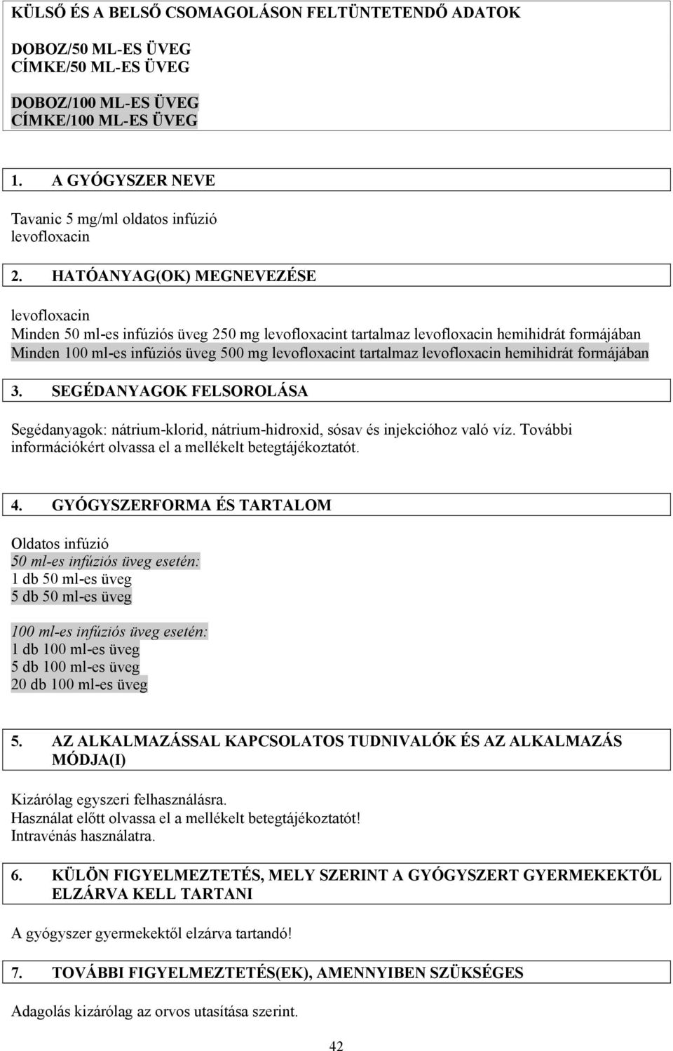 levofloxacin hemihidrát formájában 3. SEGÉDANYAGOK FELSOROLÁSA Segédanyagok: nátrium-klorid, nátrium-hidroxid, sósav és injekcióhoz való víz.