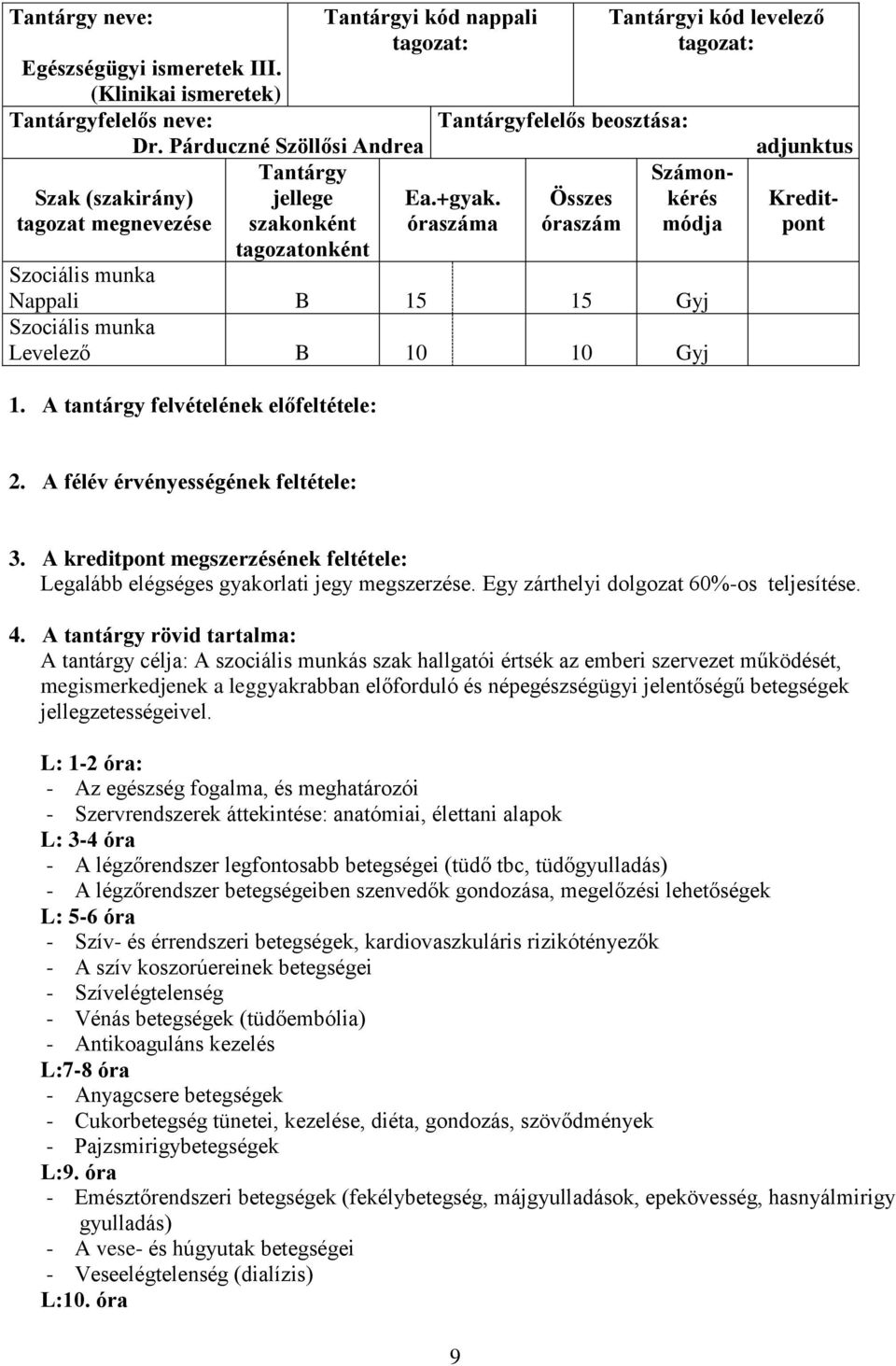 óraszáma Összes óraszám Tantárgyi kód levelező tagozat: Számonkérés módja Nappali B 15 15 Gyj Levelező B 10 10 Gyj 1. A tantárgy felvételének előfeltétele: adjunktus Kreditpont 2.