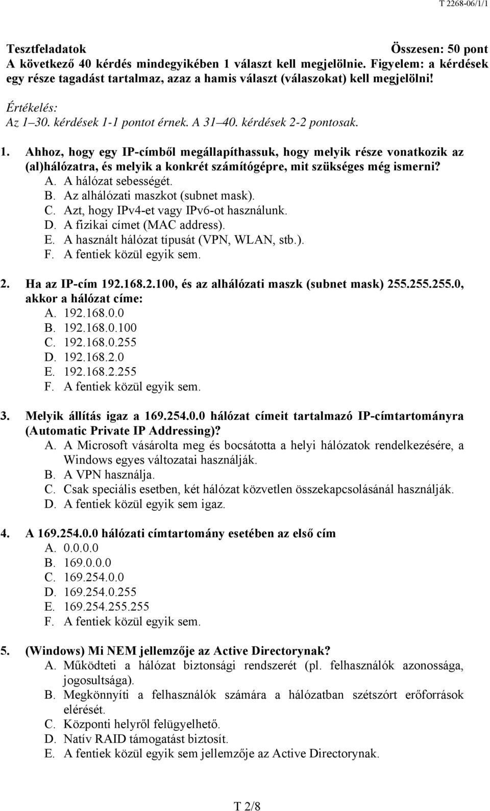 A. A hálózat sebességét. B. Az alhálózati maszkot (subnet mask). C. Azt, hogy IPv4-et vagy IPv6-ot használunk. D. A fizikai címet (MAC address). E. A használt hálózat típusát (VPN, WLAN, stb.). F.