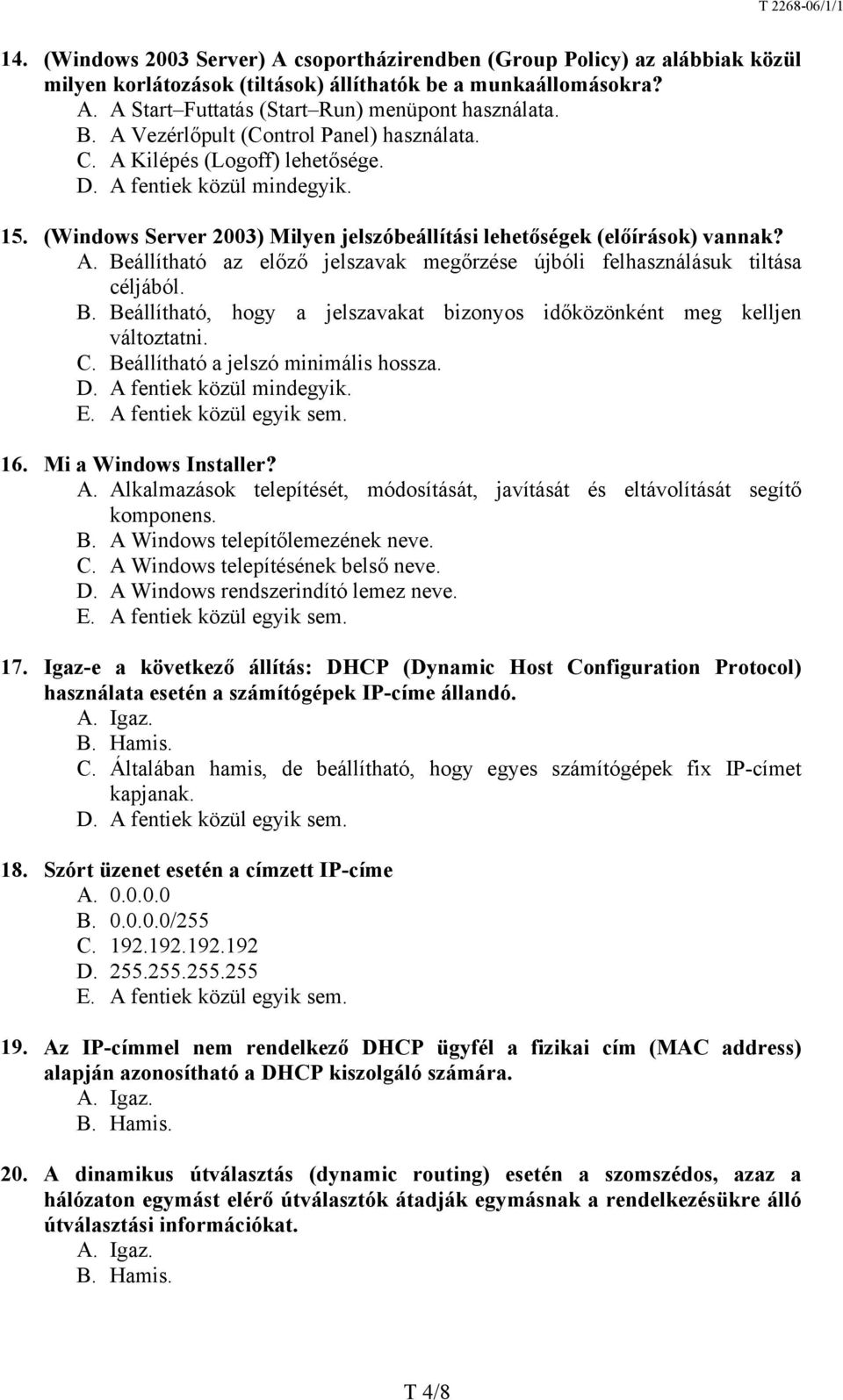 B. Beállítható, hogy a jelszavakat bizonyos időközönként meg kelljen változtatni. C. Beállítható a jelszó minimális hossza. D. A 