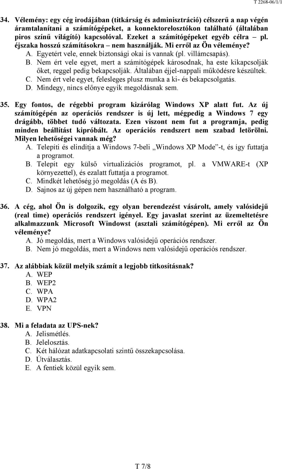 Nem ért vele egyet, mert a számítógépek károsodnak, ha este kikapcsolják őket, reggel pedig bekapcsolják. Általában éjjel-nappali működésre készültek. C.