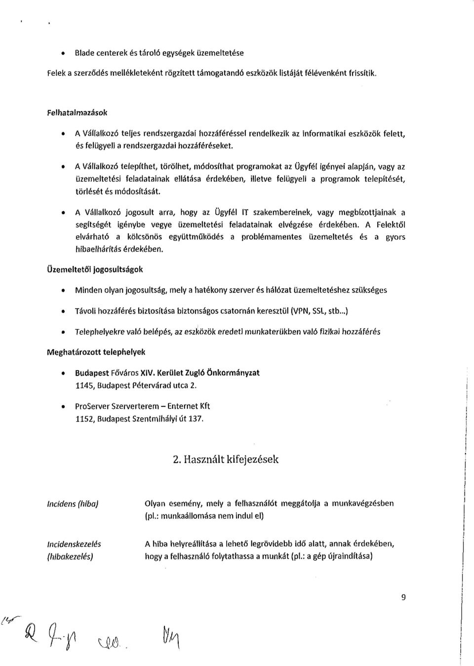 A Vállalkzó telepíthet, törölhet, módsíthat prgramkat az Ügyfél igényei alapján, vagy az üzemeltetési feladatainak ellátása érdekében, illetve felügyeli a prgramk telepítését, törlését és módsítását.