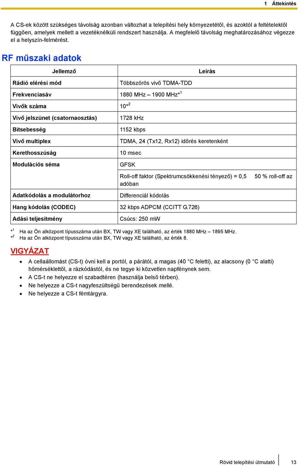 RF műszaki adatok Jellemző Leírás Rádió elérési mód Többszörös vivő TDMA-TDD Frekvenciasáv 1880 MHz 1900 MHz* 1 Vivők száma 10* 2 Vivő jelszünet (csatornaosztás) Bitsebesség Vivő multiplex