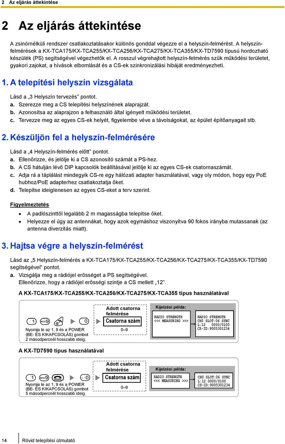 A rosszul végrehajtott helyszín-felmérés szűk működési területet, gyakori zajokat, a hívások elbomlását és a CS-ek szinkronizálási hibáját eredményezheti. 1.