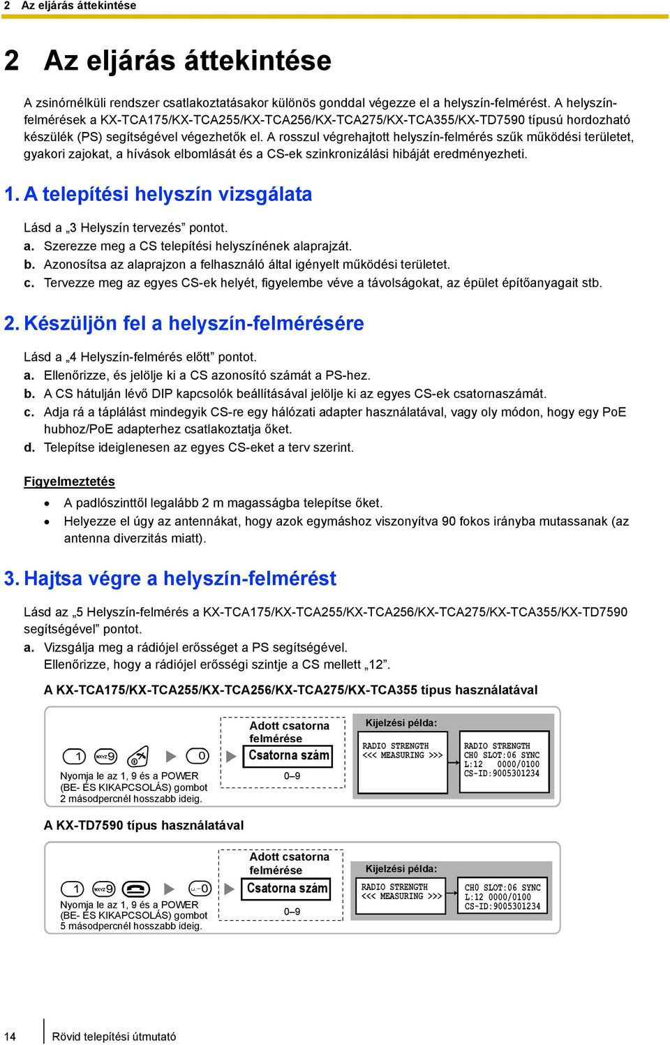 A rosszul végrehajtott helyszín-felmérés szűk működési területet, gyakori zajokat, a hívások elbomlását és a CS-ek szinkronizálási hibáját eredményezheti. 1.