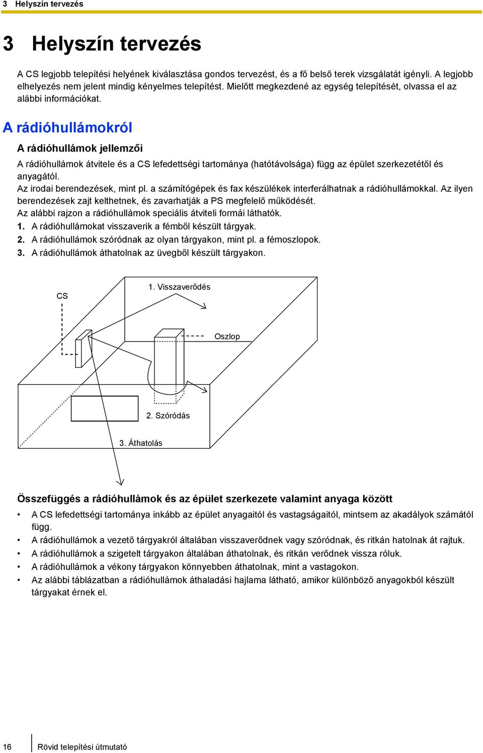 A rádióhullámokról A rádióhullámok jellemzői A rádióhullámok átvitele és a CS lefedettségi tartománya (hatótávolsága) függ az épület szerkezetétől és anyagától. Az irodai berendezések, mint pl.