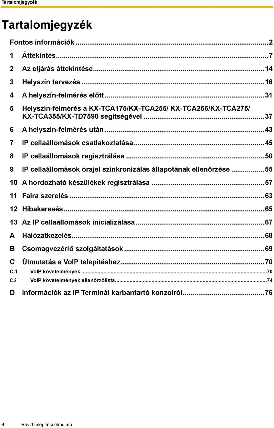 ..45 8 IP cellaállomások regisztrálása...50 9 IP cellaállomások órajel szinkronizálás állapotának ellenőrzése...55 10 A hordozható készülékek regisztrálása...57 11 Falra szerelés...63 12 Hibakeresés.