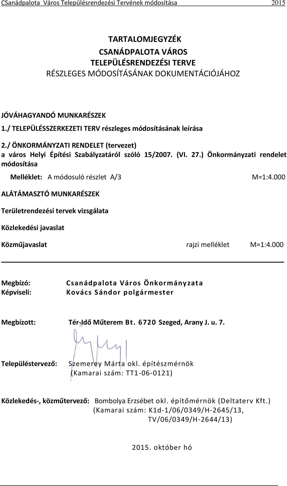 ) Önkormányzati rendelet módosítása Melléklet: A módosuló részlet A/3 ALÁTÁMASZTÓ MUNKARÉSZEK Területrendezési tervek vizsgálata Közlekedési javaslat M=1:4.000 Közműjavaslat rajzi melléklet M=1:4.