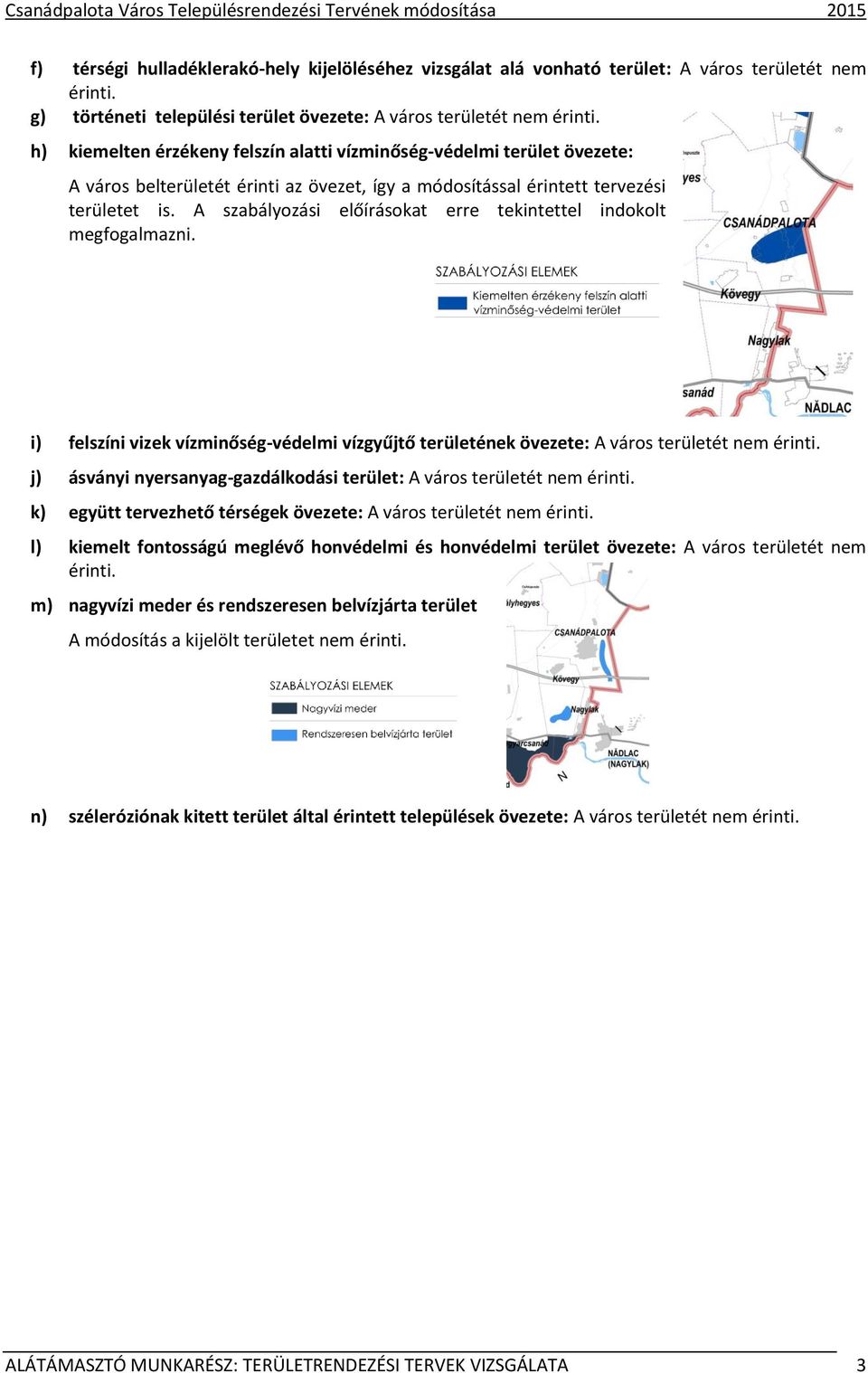 h) kiemelten érzékeny felszín alatti vízminőség-védelmi terület övezete: A város belterületét érinti az övezet, így a módosítással érintett tervezési területet is.