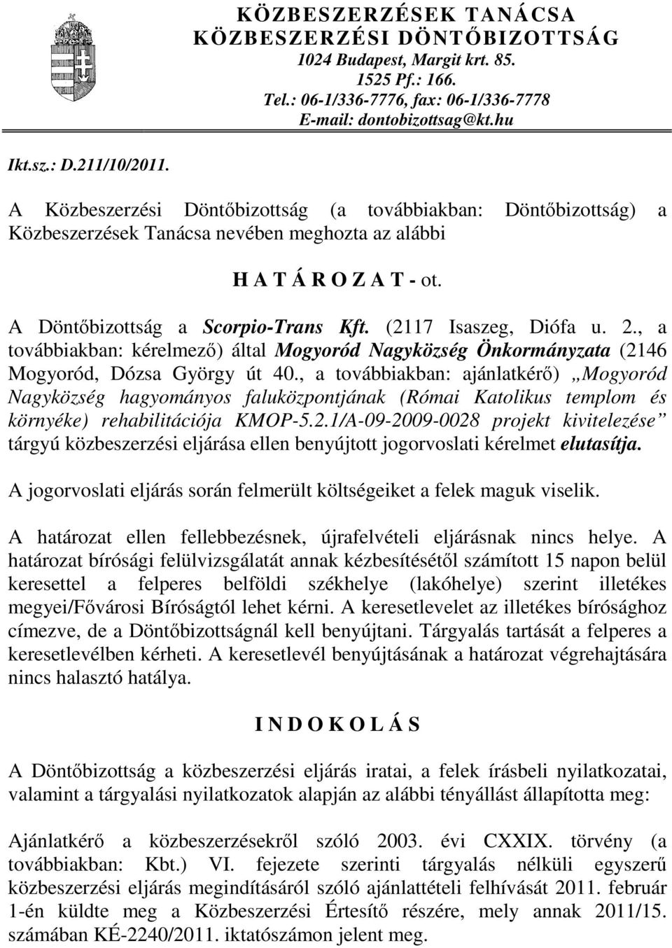 (2117 Isaszeg, Diófa u. 2., a továbbiakban: kérelmező) által Mogyoród Nagyközség Önkormányzata (2146 Mogyoród, Dózsa György út 40.