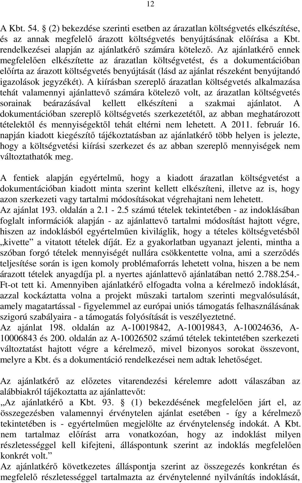 Az ajánlatkérő ennek megfelelően elkészítette az árazatlan költségvetést, és a dokumentációban előírta az árazott költségvetés benyújtását (lásd az ajánlat részeként benyújtandó igazolások jegyzékét).