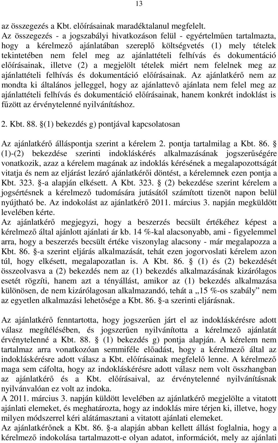 és dokumentáció előírásainak, illetve (2) a megjelölt tételek miért nem felelnek meg az ajánlattételi felhívás és dokumentáció előírásainak.