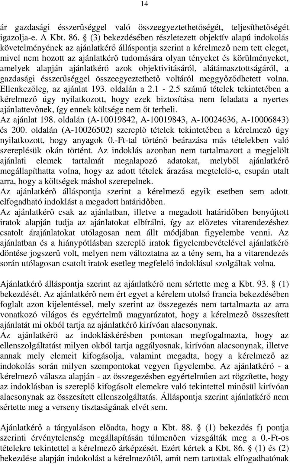 körülményeket, amelyek alapján ajánlatkérő azok objektivitásáról, alátámasztottságáról, a gazdasági ésszerűséggel összeegyeztethető voltáról meggyőződhetett volna. Ellenkezőleg, az ajánlat 193.