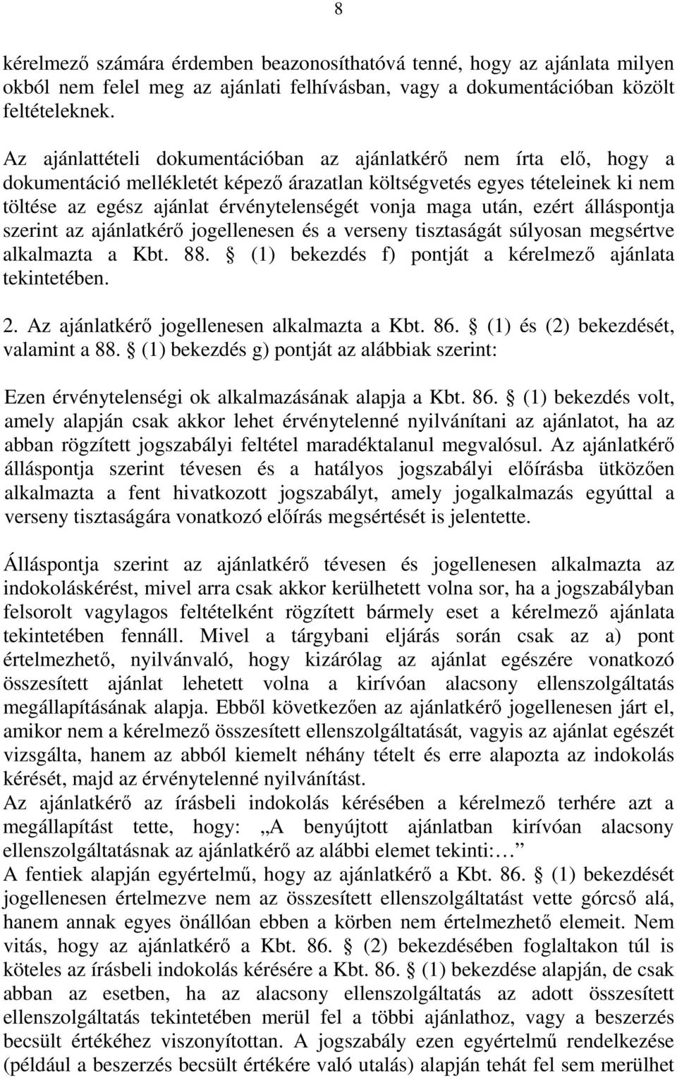 maga után, ezért álláspontja szerint az ajánlatkérő jogellenesen és a verseny tisztaságát súlyosan megsértve alkalmazta a Kbt. 88. (1) bekezdés f) pontját a kérelmező ajánlata tekintetében. 2.