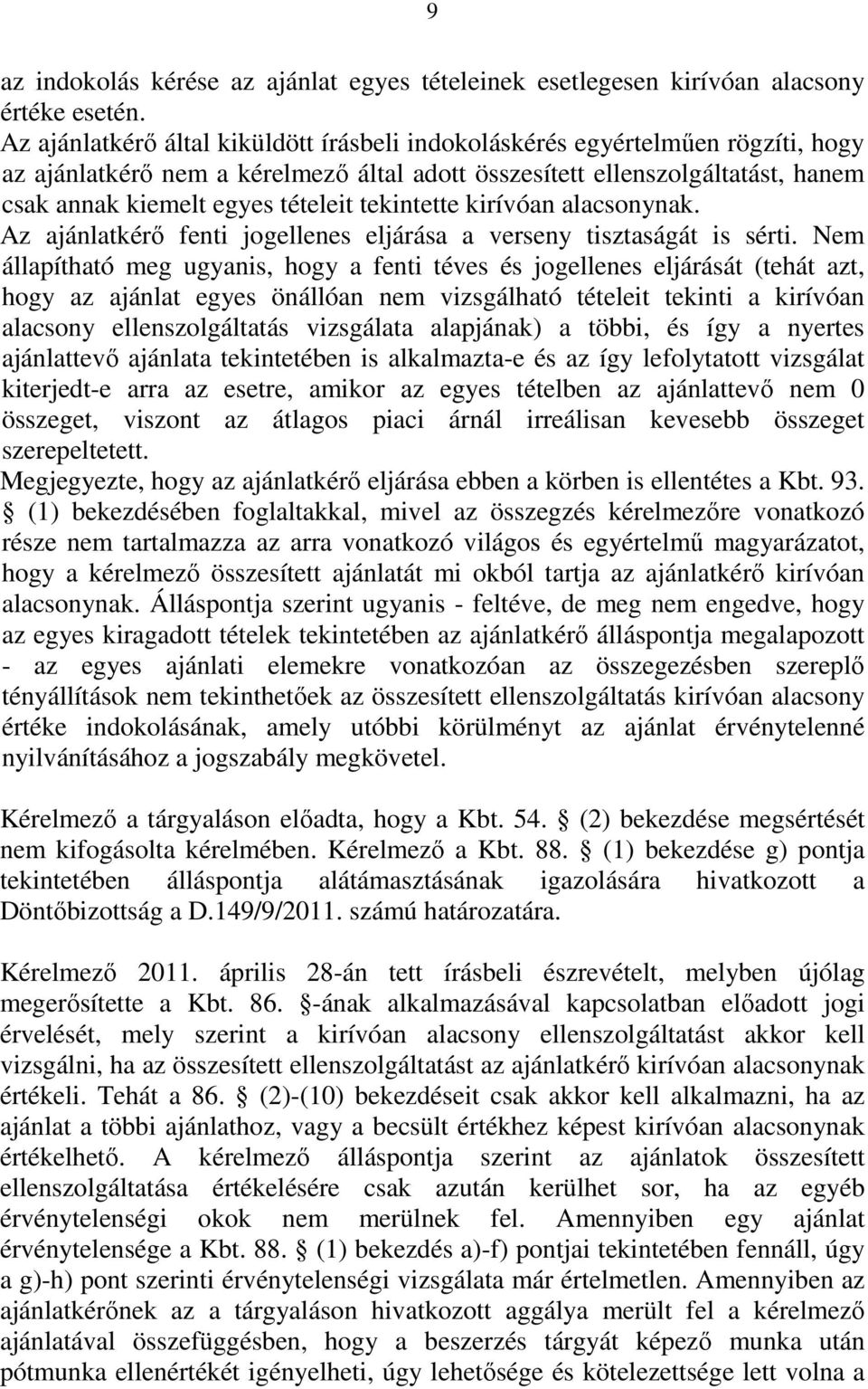 tekintette kirívóan alacsonynak. Az ajánlatkérő fenti jogellenes eljárása a verseny tisztaságát is sérti.