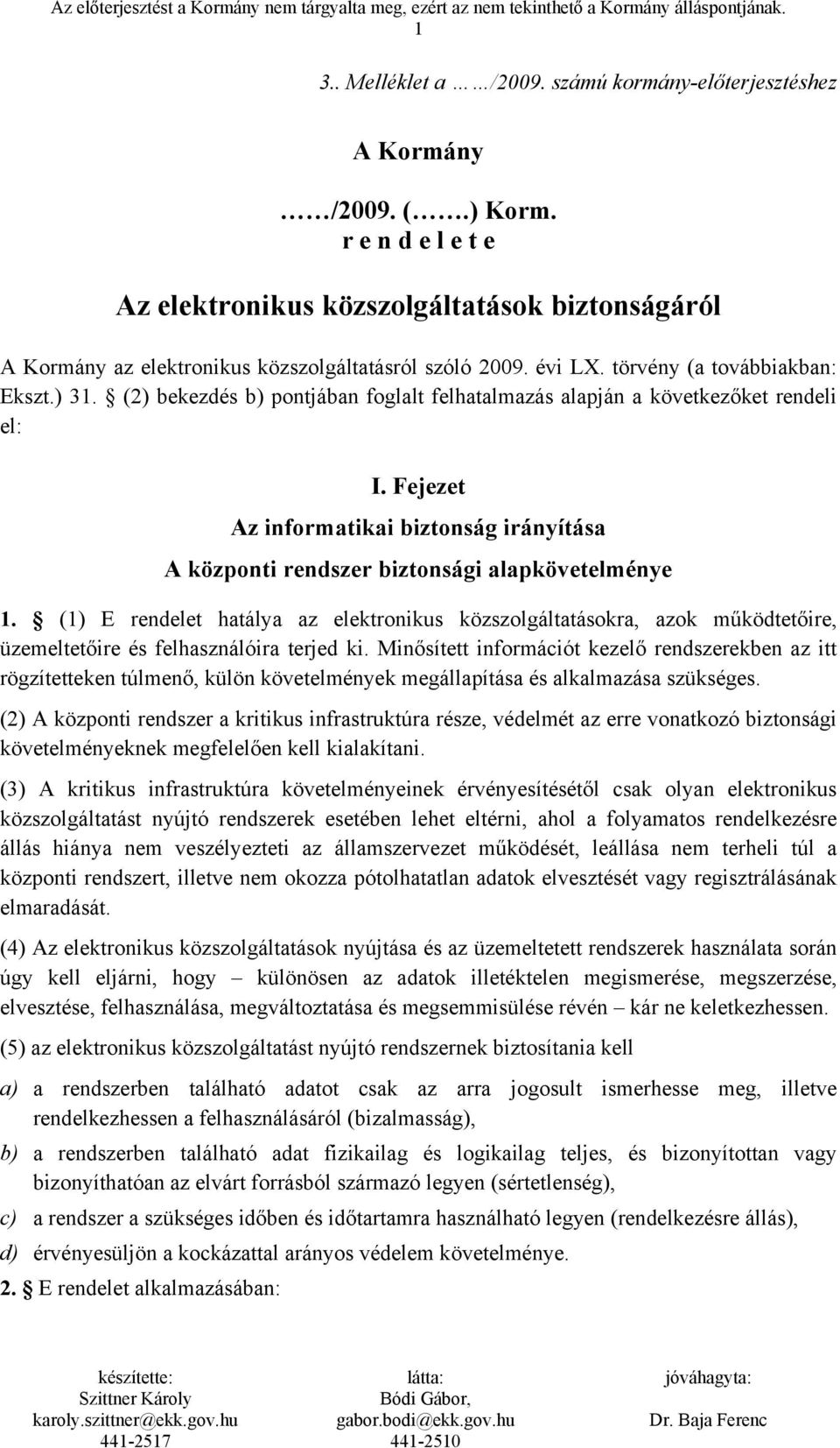 (2) bekezdés b) pontjában foglalt felhatalmazás alapján a következőket rendeli el: I. Fejezet Az informatikai biztonság irányítása A központi rendszer biztonsági alapkövetelménye 1.