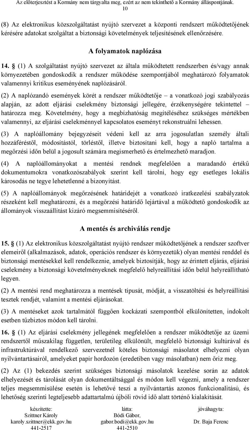 (1) A szolgáltatást nyújtó szervezet az általa működtetett rendszerben és/vagy annak környezetében gondoskodik a rendszer működése szempontjából meghatározó folyamatok valamennyi kritikus eseményének