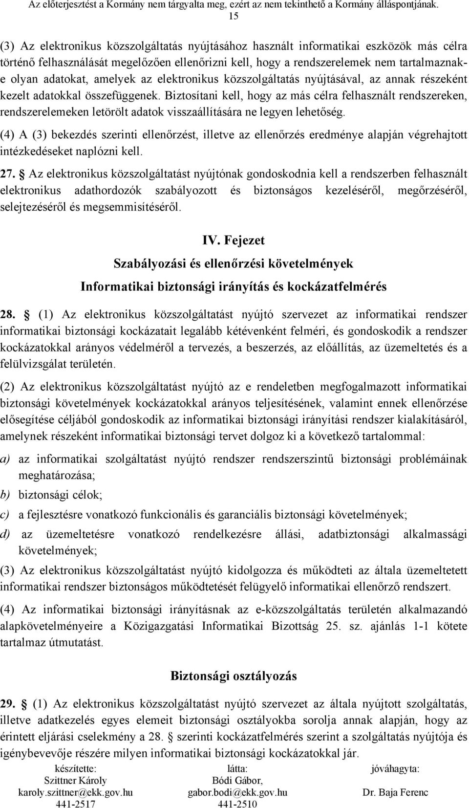 Biztosítani kell, hogy az más célra felhasznált rendszereken, rendszerelemeken letörölt adatok visszaállítására ne legyen lehetőség.