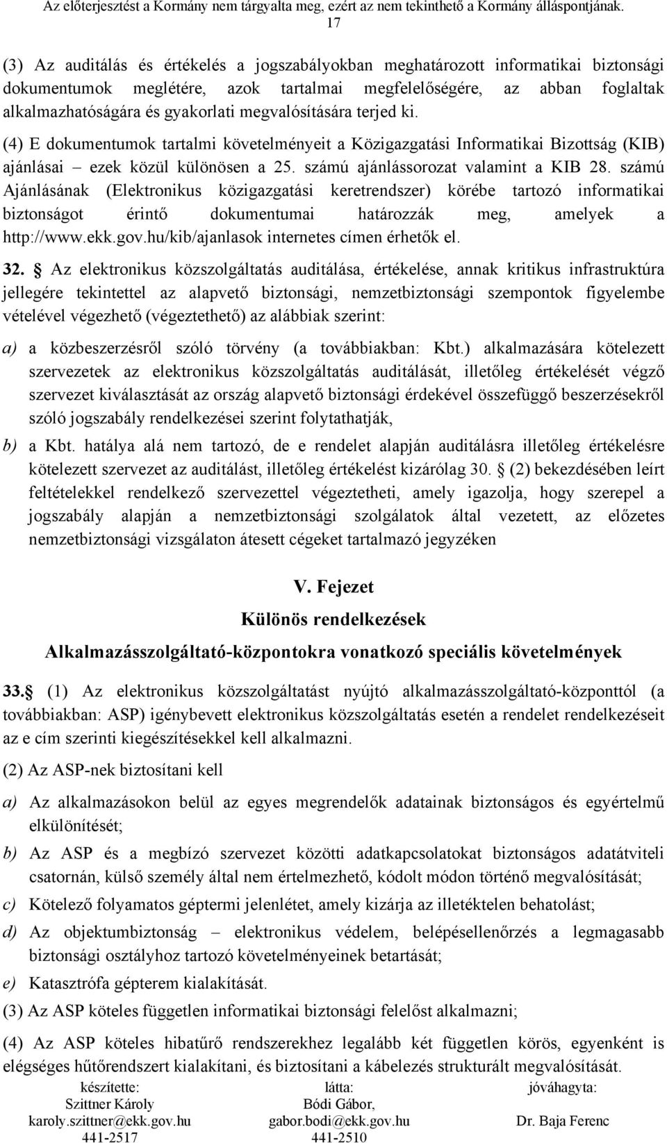 számú Ajánlásának (Elektronikus közigazgatási keretrendszer) körébe tartozó informatikai biztonságot érintő dokumentumai határozzák meg, amelyek a http://www.ekk.gov.