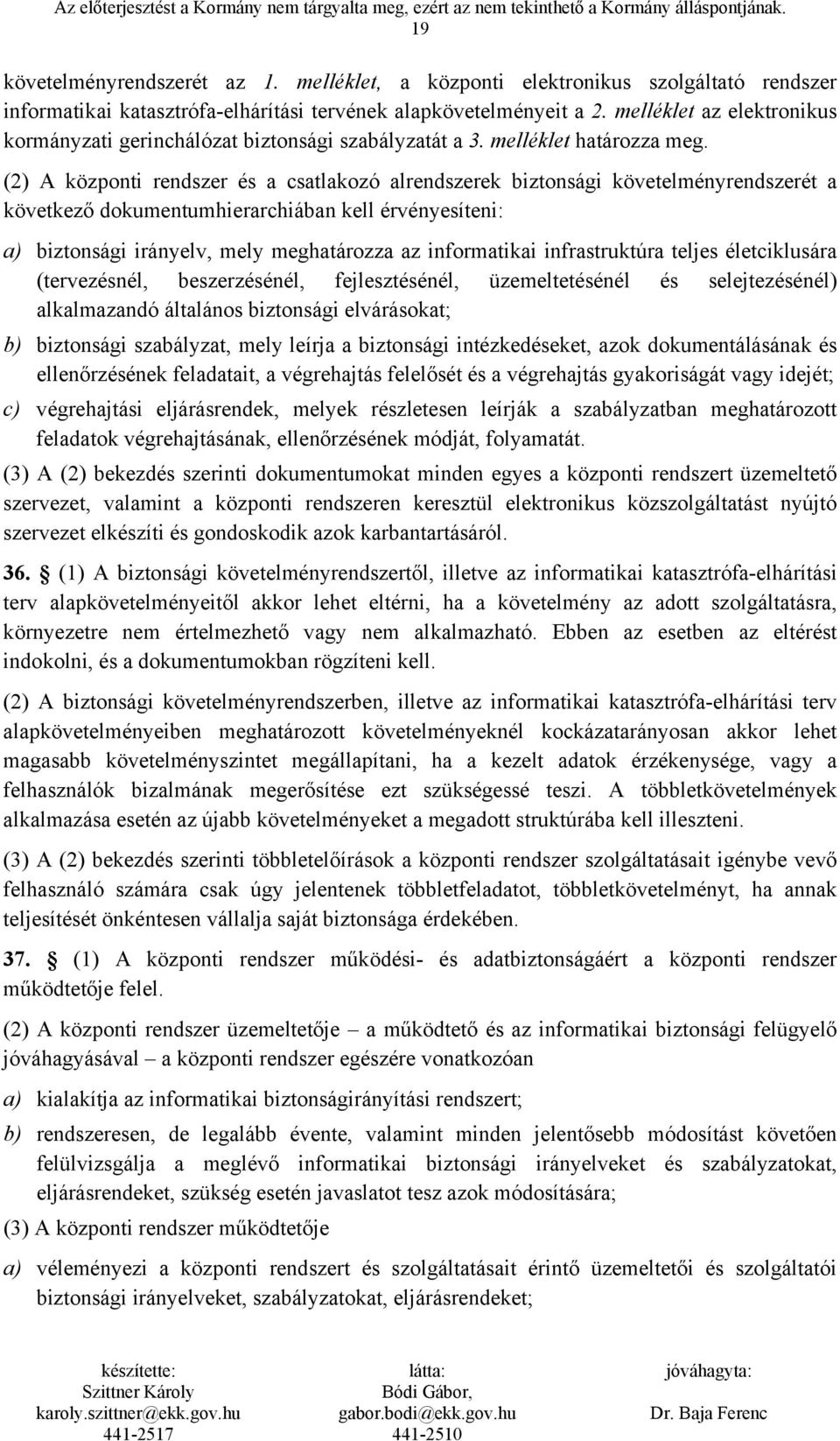 (2) A központi rendszer és a csatlakozó alrendszerek biztonsági követelményrendszerét a következő dokumentumhierarchiában kell érvényesíteni: a) biztonsági irányelv, mely meghatározza az informatikai