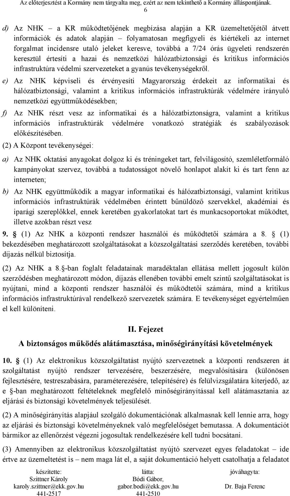 e) Az NHK képviseli és érvényesíti Magyarország érdekeit az informatikai és hálózatbiztonsági, valamint a kritikus információs infrastruktúrák védelmére irányuló nemzetközi együttműködésekben; f) Az