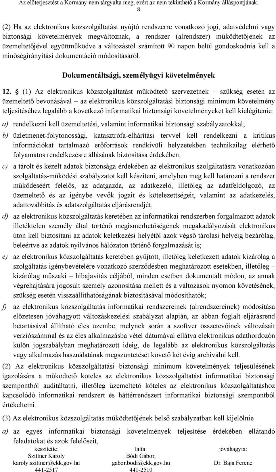 (1) Az elektronikus közszolgáltatást működtető szervezetnek szükség esetén az üzemeltető bevonásával az elektronikus közszolgáltatási biztonsági minimum követelmény teljesítéséhez legalább a