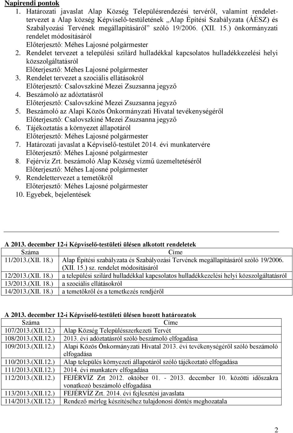 szóló 19/2006. (XII. 15.) önkormányzati rendelet módosításáról 2. Rendelet tervezet a települési szilárd hulladékkal kapcsolatos hulladékkezelési helyi közszolgáltatásról 3.