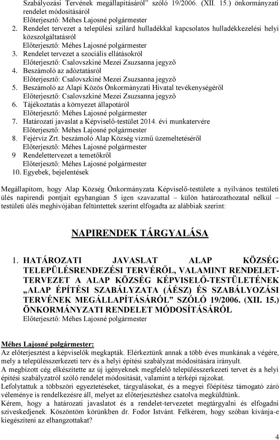 Beszámoló az Alapi Közös Önkormányzati Hivatal tevékenységéről 6. Tájékoztatás a környezet állapotáról 7. Határozati javaslat a Képviselő-testület 2014. évi munkatervére 8. Fejérvíz Zrt.