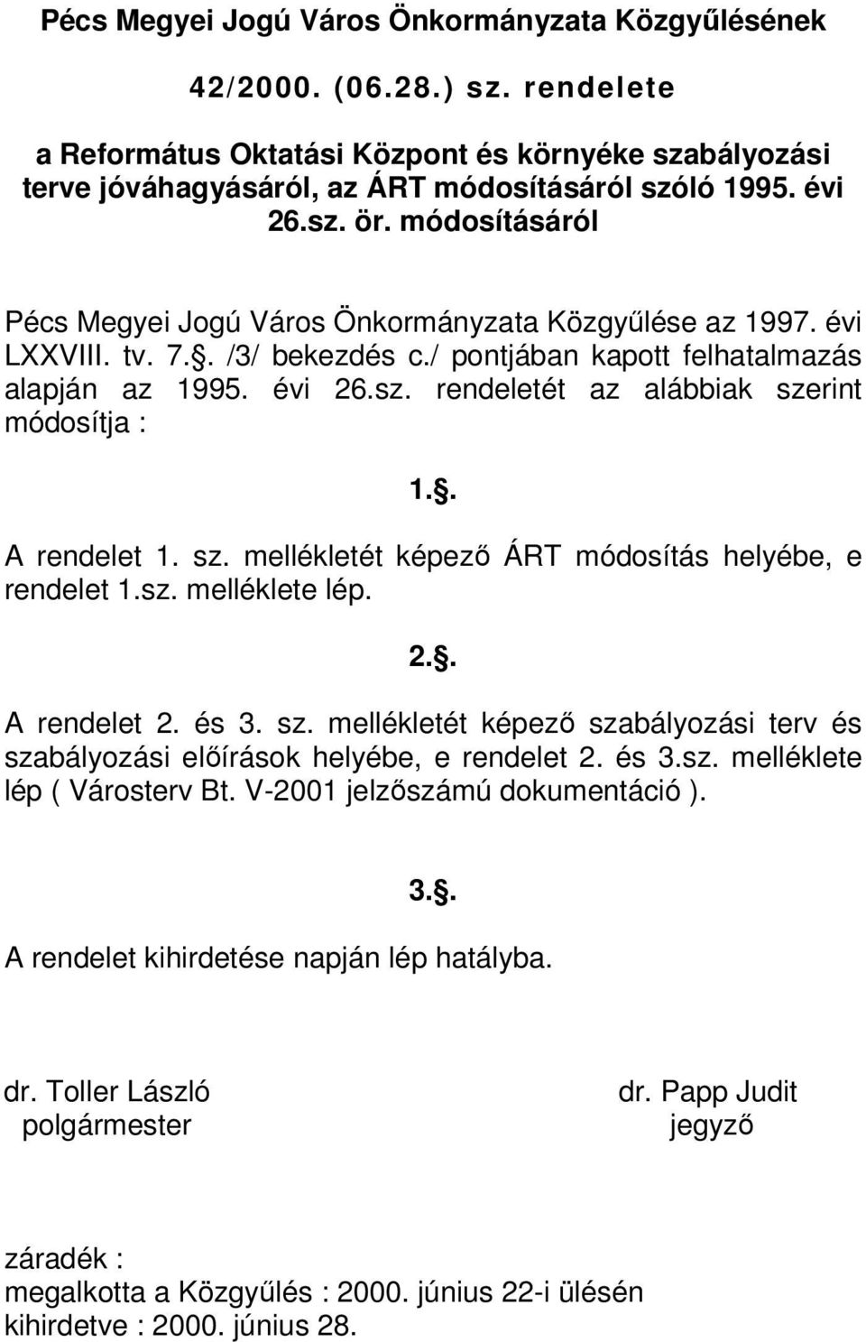 . A rendelet 1. sz. mellékletét képező ÁRT módosítás helyébe, e rendelet 1.sz. melléklete lép. 2.. A rendelet 2. és 3. sz. mellékletét képező szabályozási terv és szabályozási előírások helyébe, e rendelet 2.